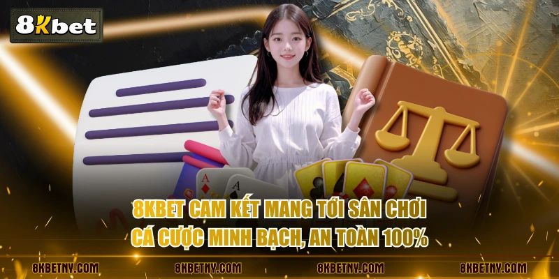 8KBET cam kết mang tới sân chơi cá cược minh bạch, an toàn 100%
