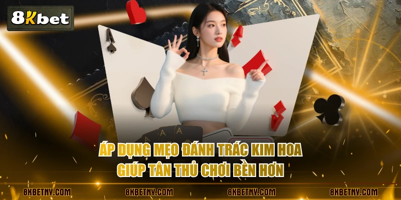 Áp dụng mẹo đánh Trác Kim Hoa giúp tân thủ chơi bền hơn