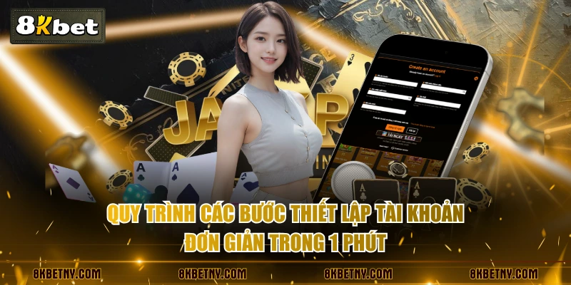 Quy trình các bước thiết lập tài khoản đơn giản trong 1 phút